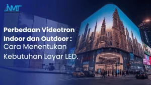 Perbandingan videotron indoor dan outdoor untuk kebutuhan layar LED