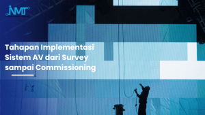 Tahapan AV system installation dari survey desain instalasi sampai commissioning